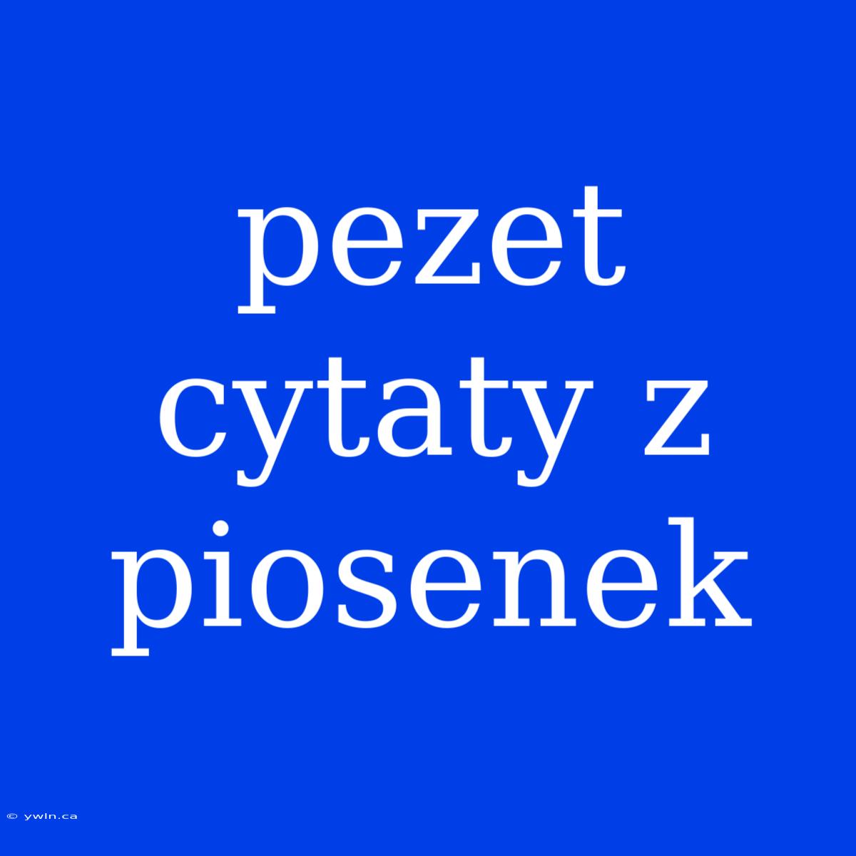 Pezet Cytaty Z Piosenek