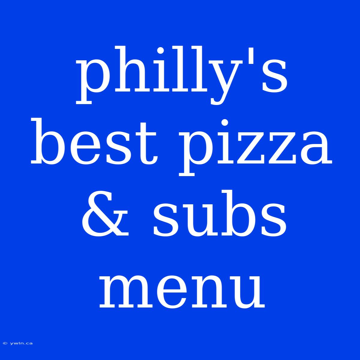 Philly's Best Pizza & Subs Menu