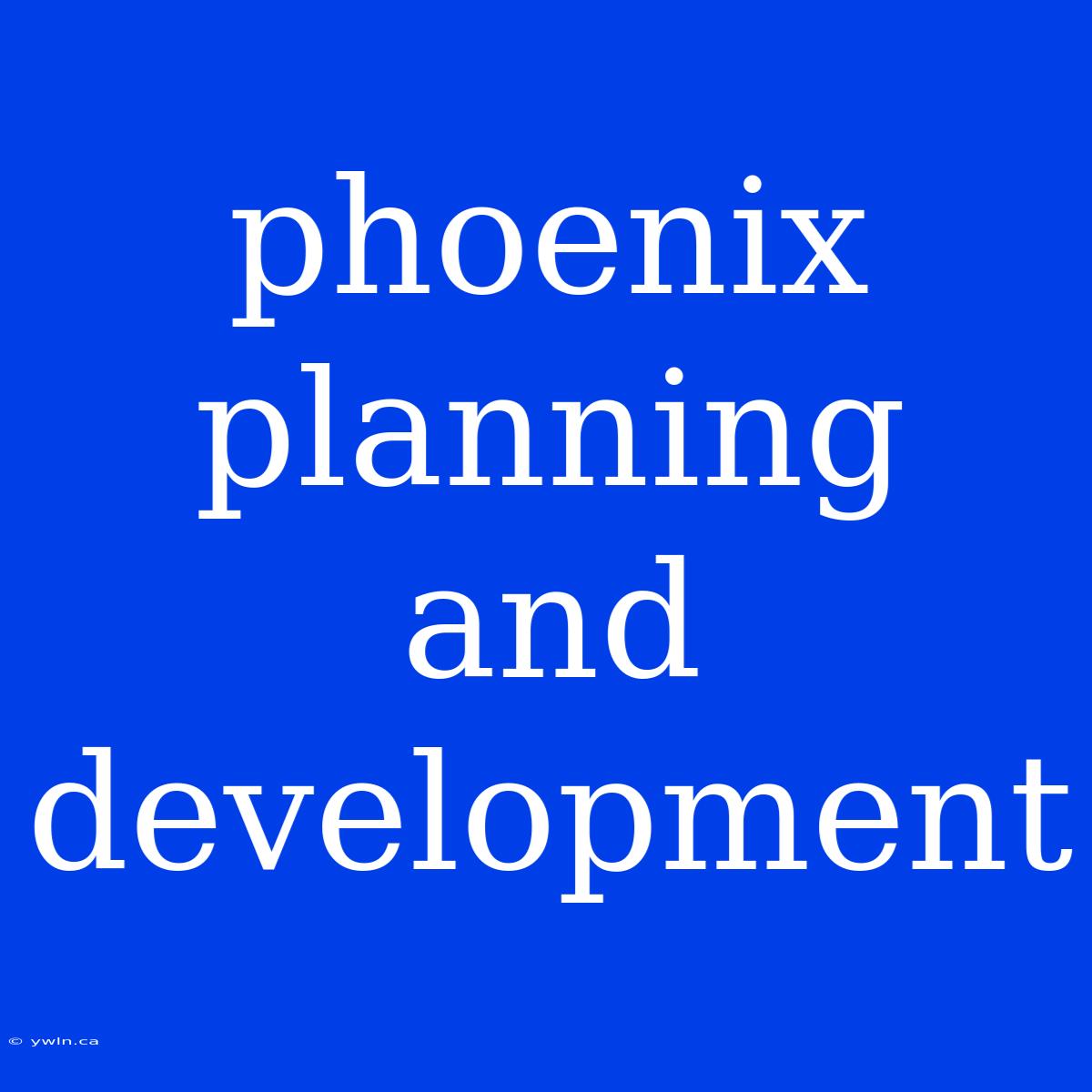 Phoenix Planning And Development