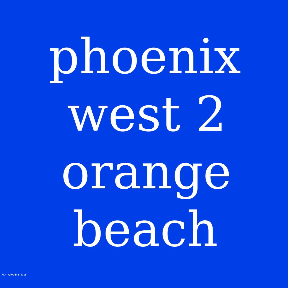 Phoenix West 2 Orange Beach