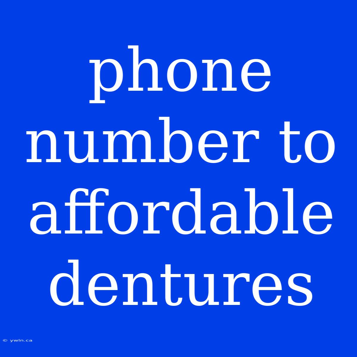 Phone Number To Affordable Dentures