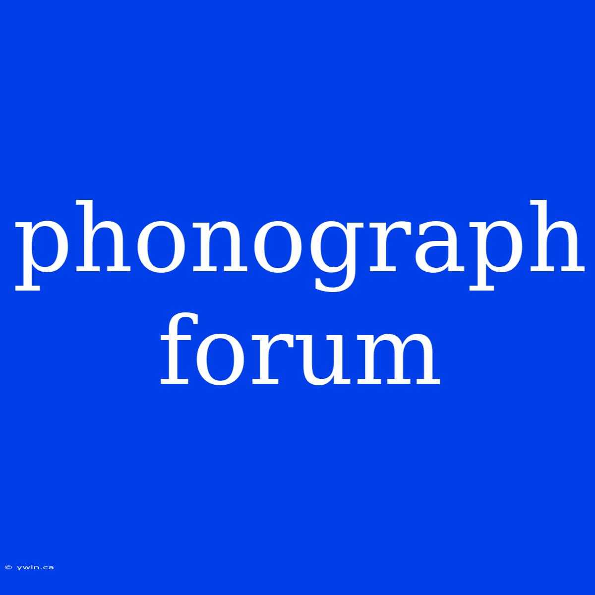 Phonograph Forum