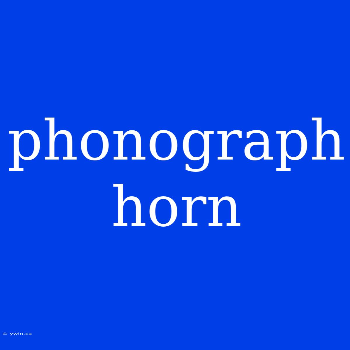 Phonograph Horn