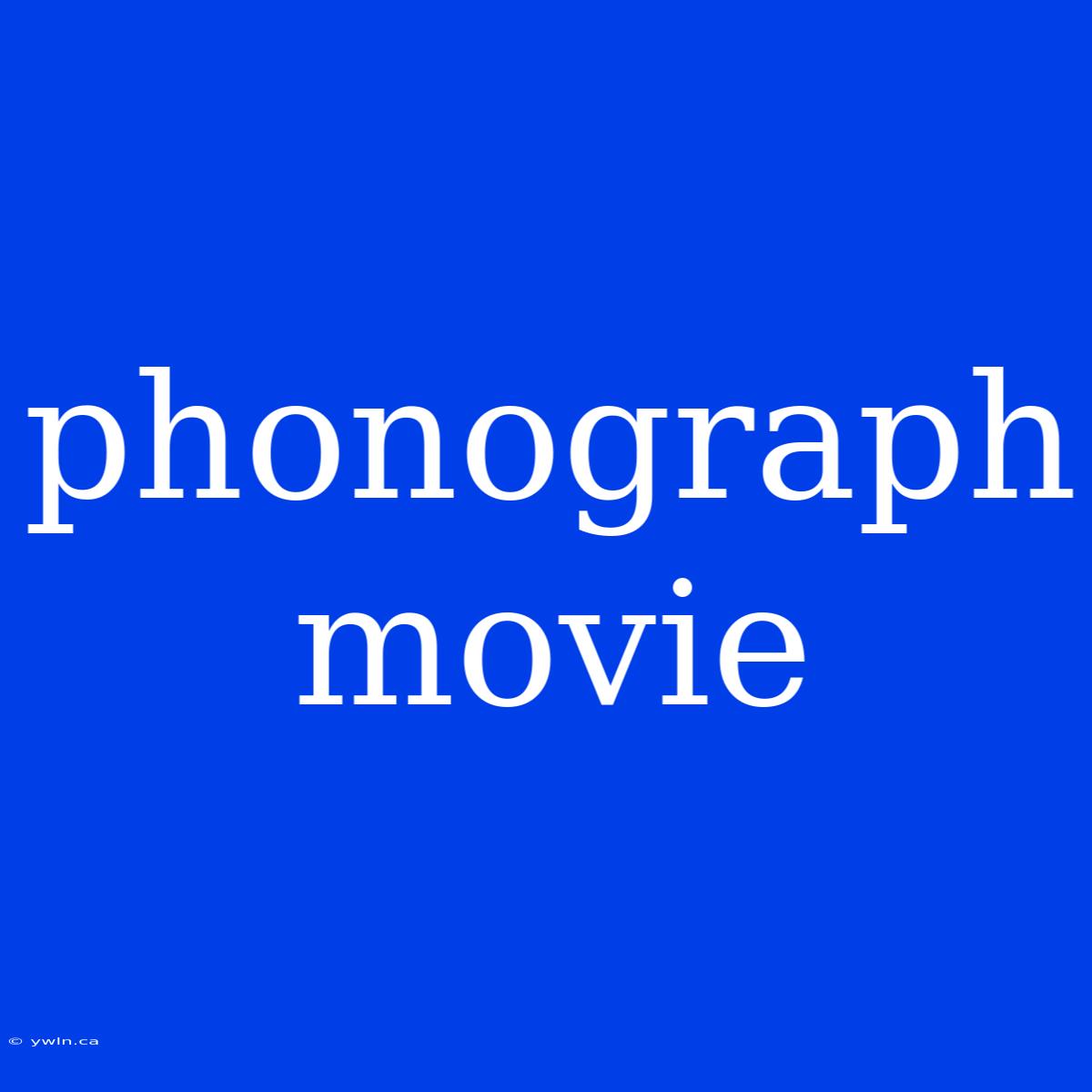 Phonograph Movie