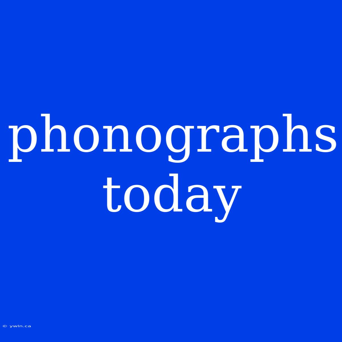 Phonographs Today