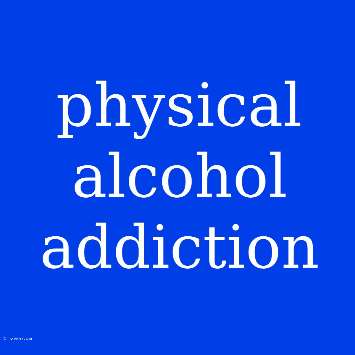 Physical Alcohol Addiction