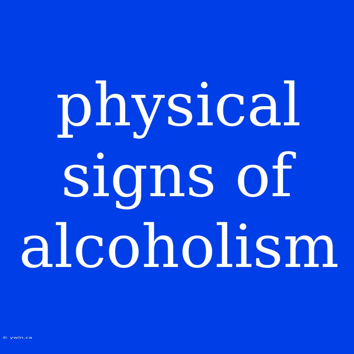 Physical Signs Of Alcoholism