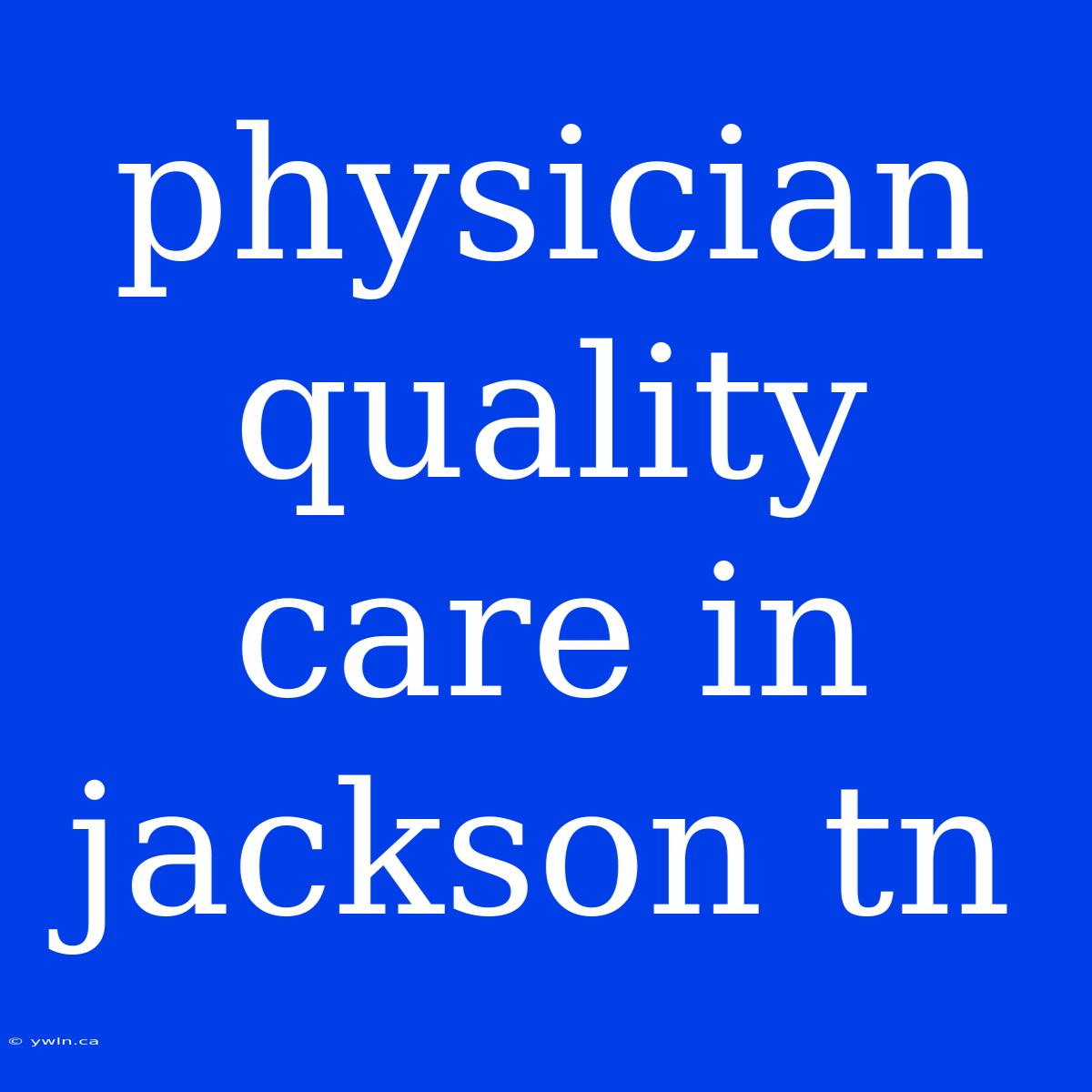 Physician Quality Care In Jackson Tn