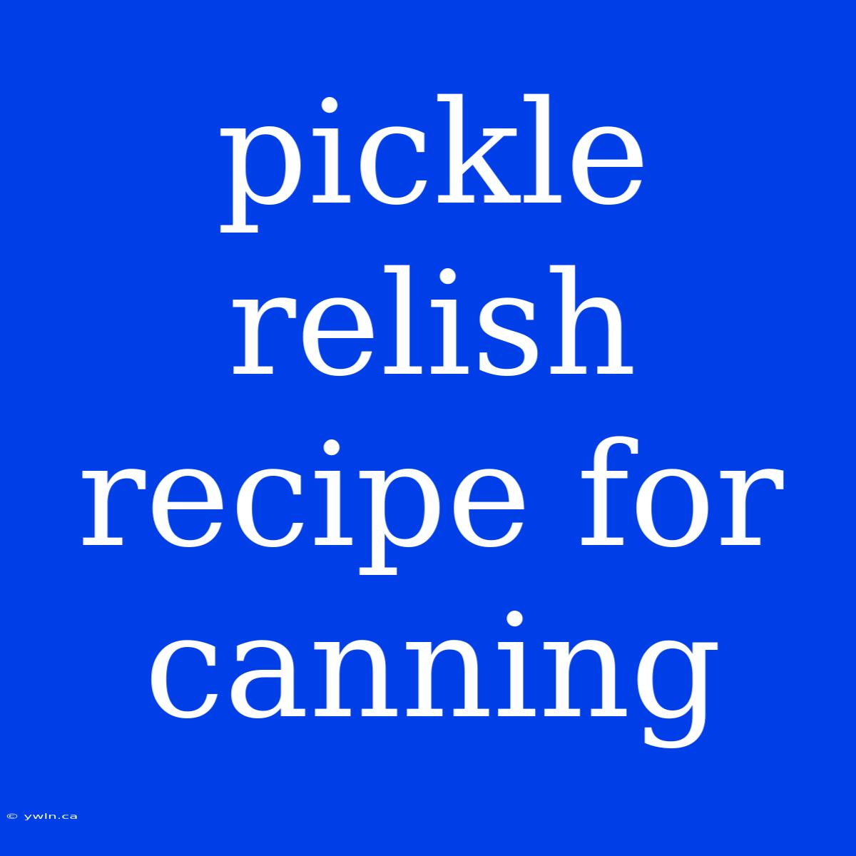 Pickle Relish Recipe For Canning