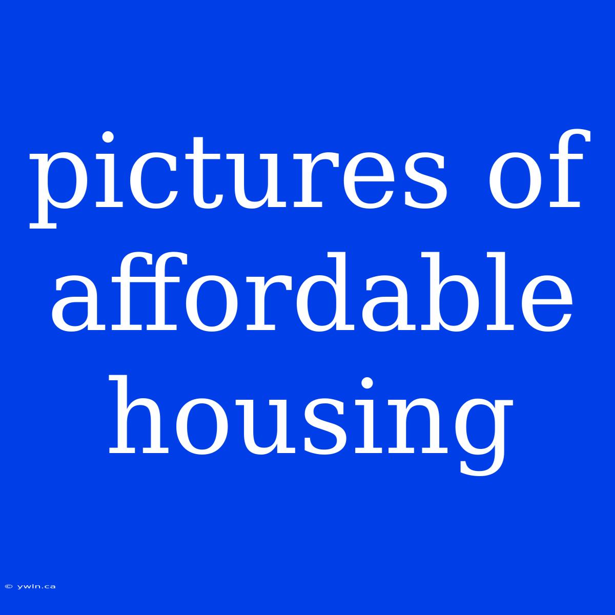 Pictures Of Affordable Housing