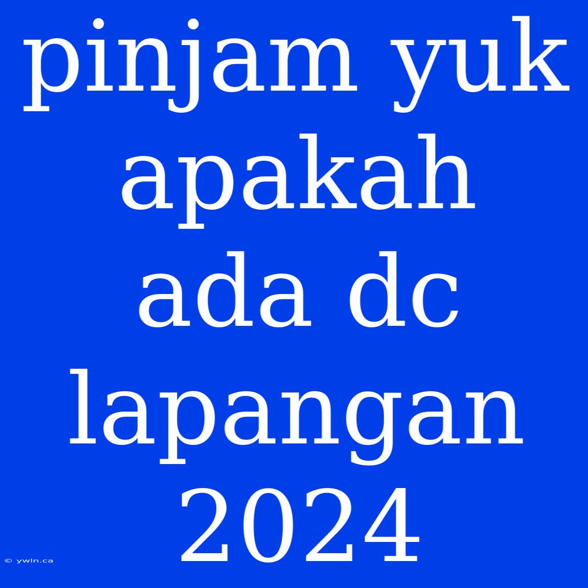 Pinjam Yuk Apakah Ada Dc Lapangan 2024