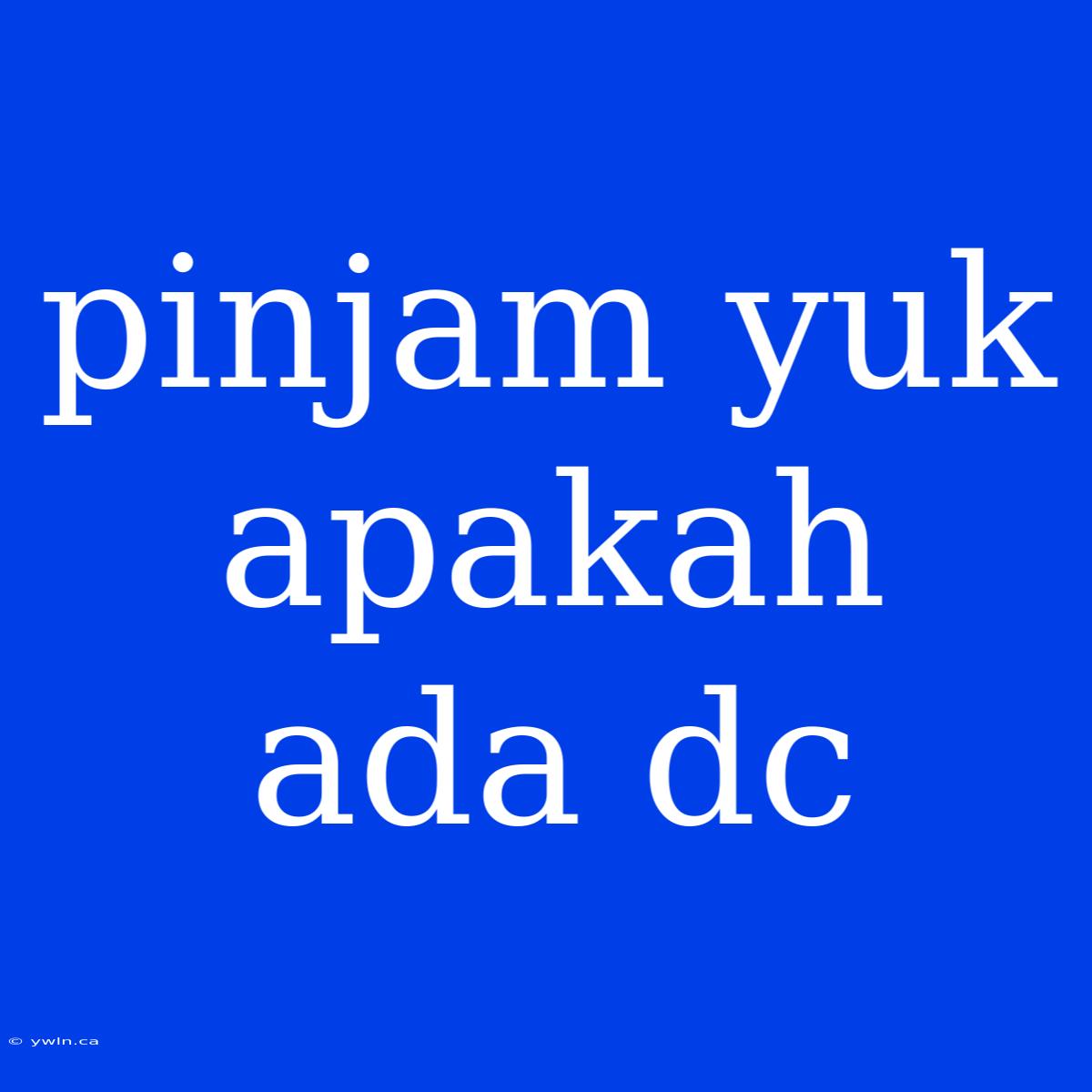 Pinjam Yuk Apakah Ada Dc