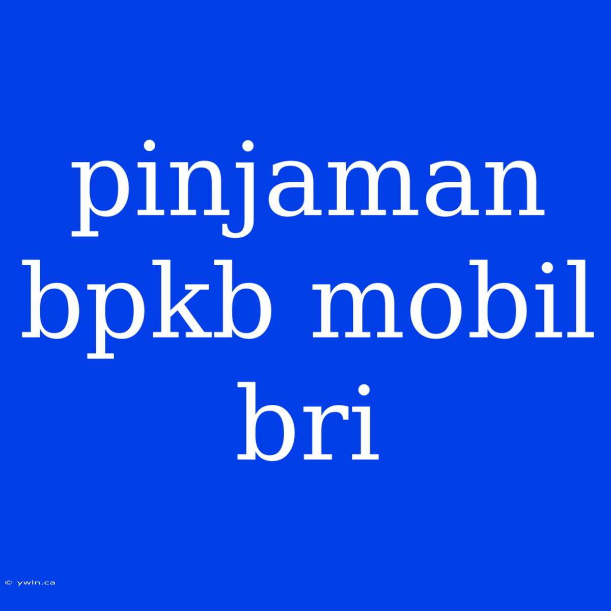 Pinjaman Bpkb Mobil Bri