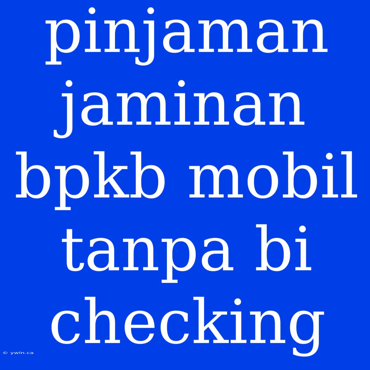 Pinjaman Jaminan Bpkb Mobil Tanpa Bi Checking