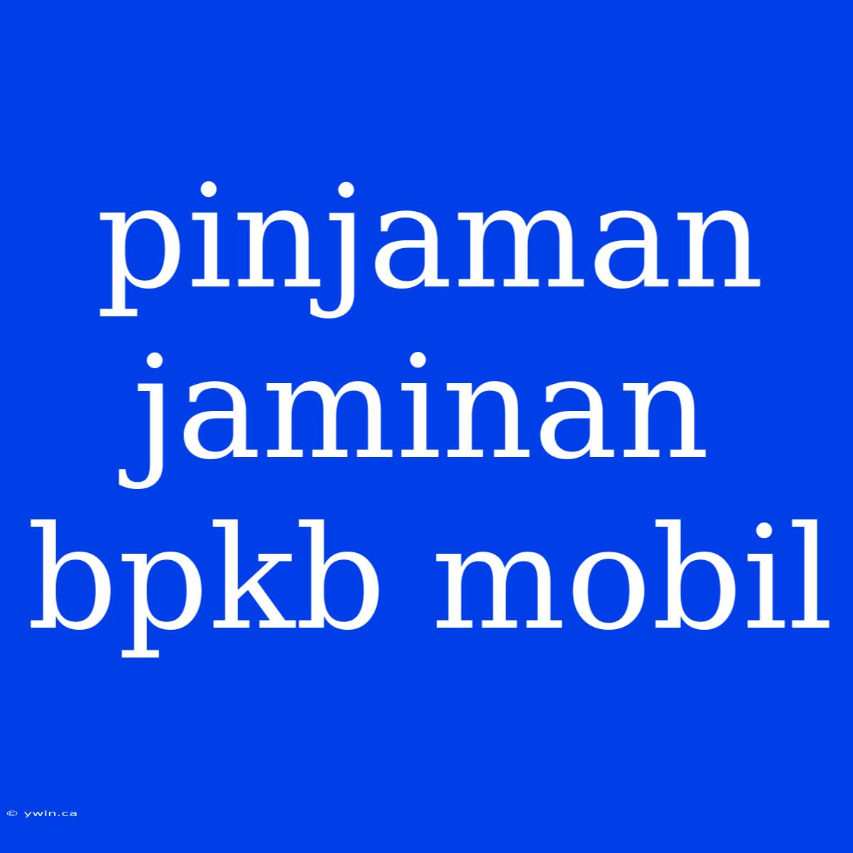 Pinjaman Jaminan Bpkb Mobil