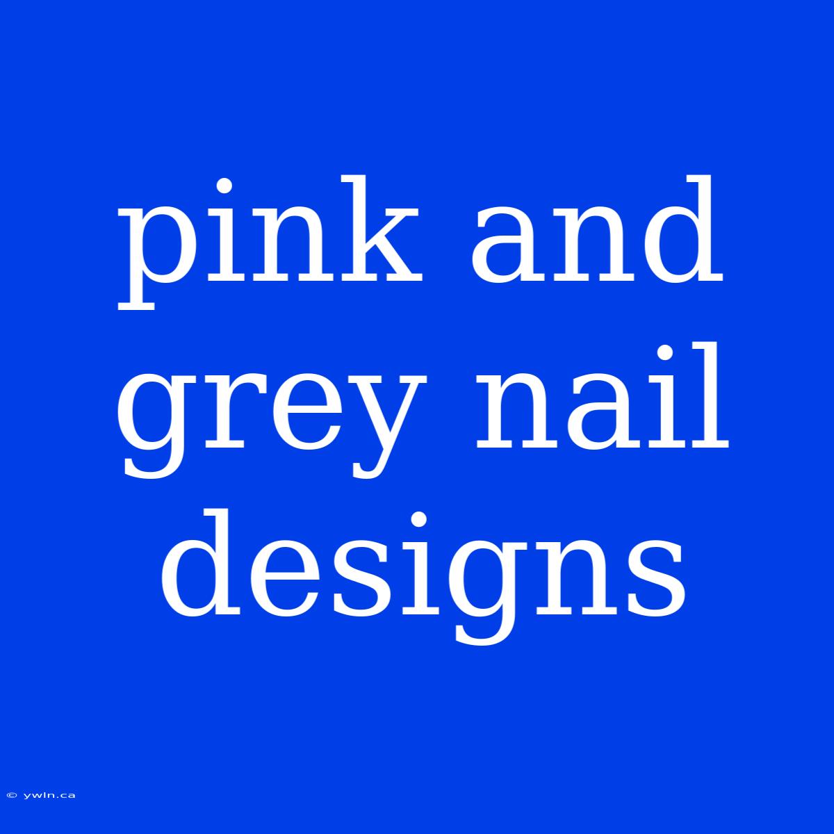 Pink And Grey Nail Designs