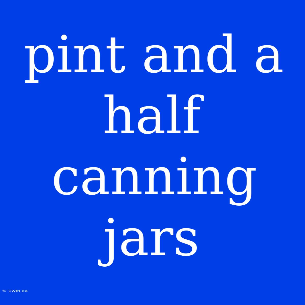 Pint And A Half Canning Jars