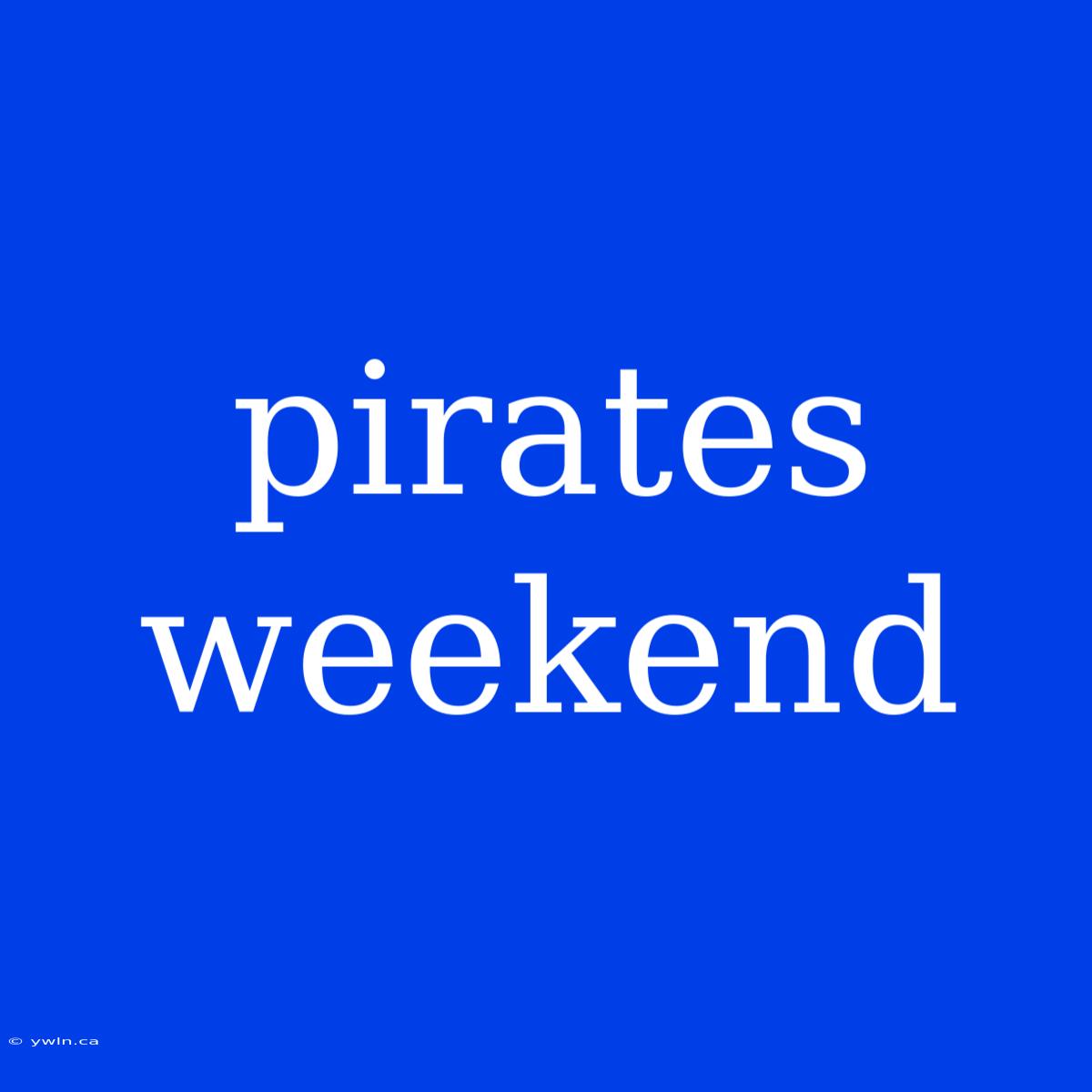 Pirates Weekend