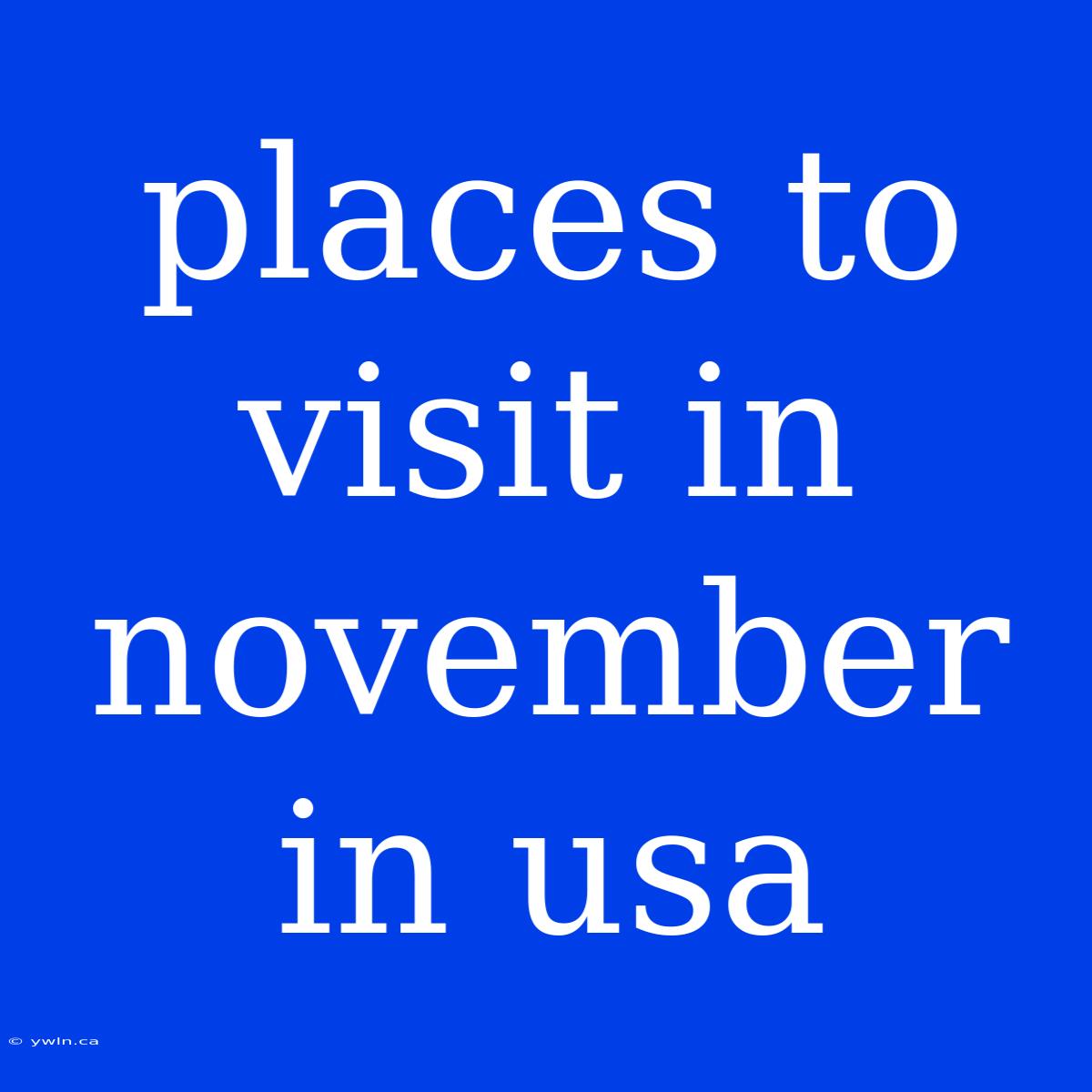 Places To Visit In November In Usa