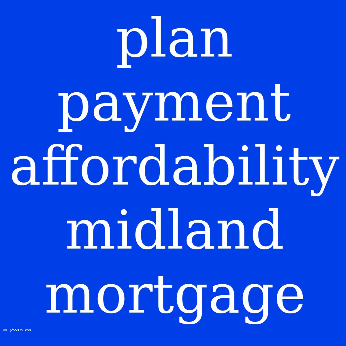 Plan Payment Affordability Midland Mortgage