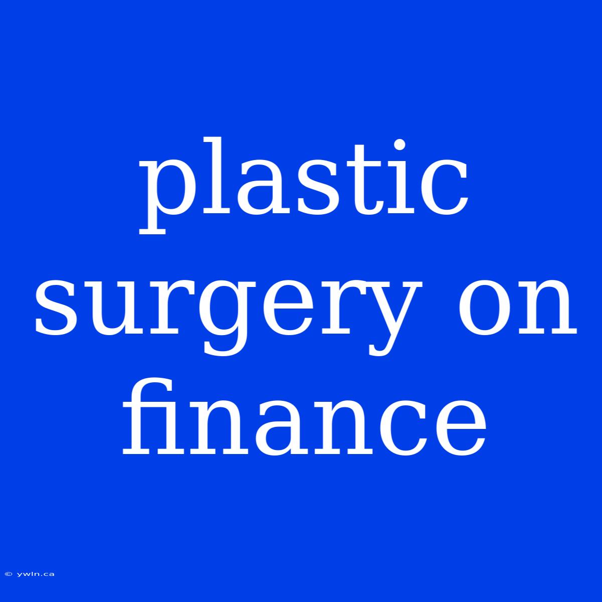 Plastic Surgery On Finance