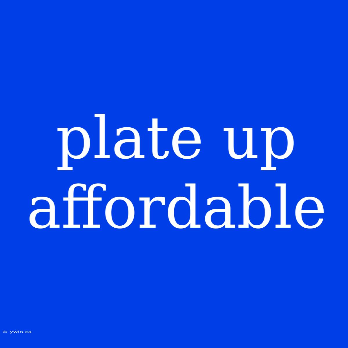 Plate Up Affordable