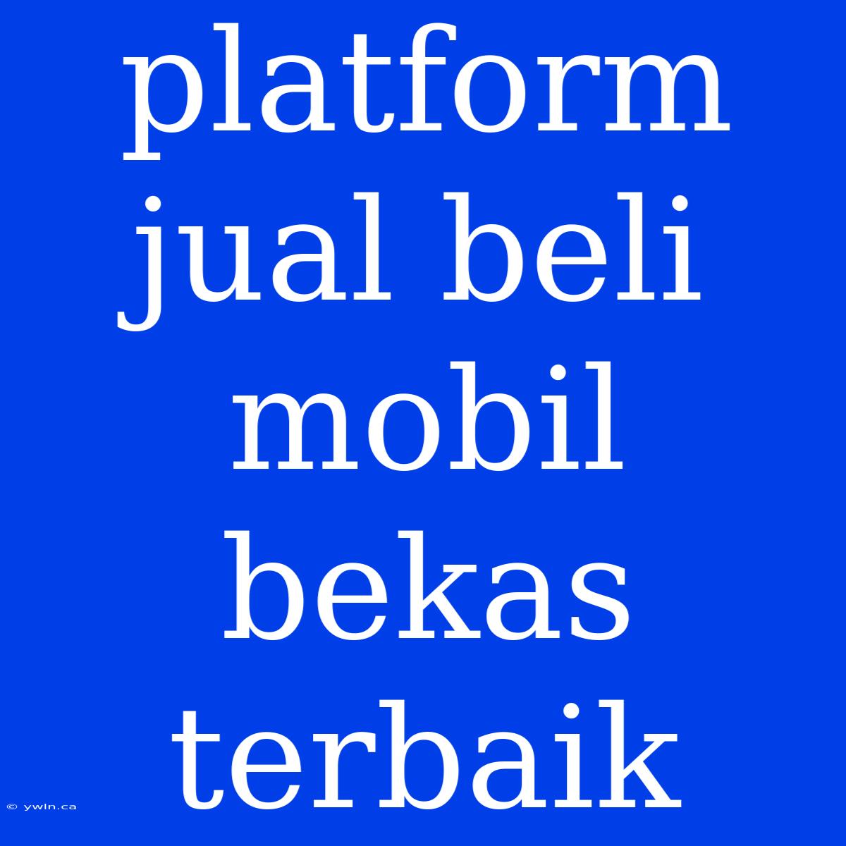 Platform Jual Beli Mobil Bekas Terbaik