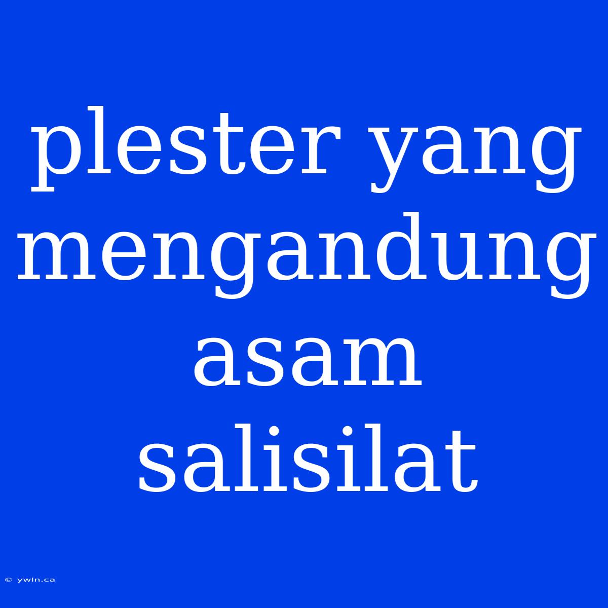 Plester Yang Mengandung Asam Salisilat