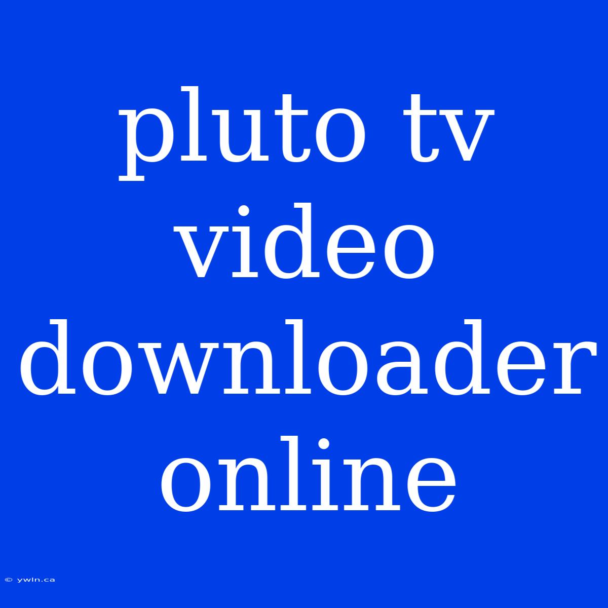 Pluto Tv Video Downloader Online