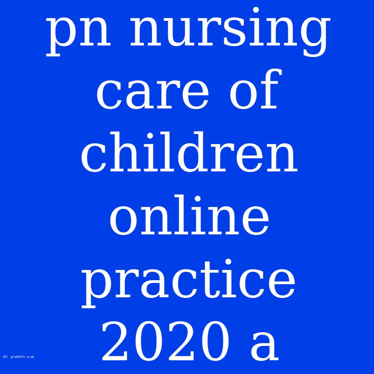 Pn Nursing Care Of Children Online Practice 2020 A