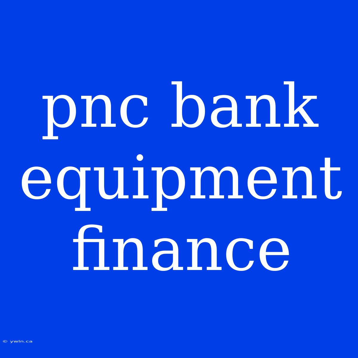 Pnc Bank Equipment Finance