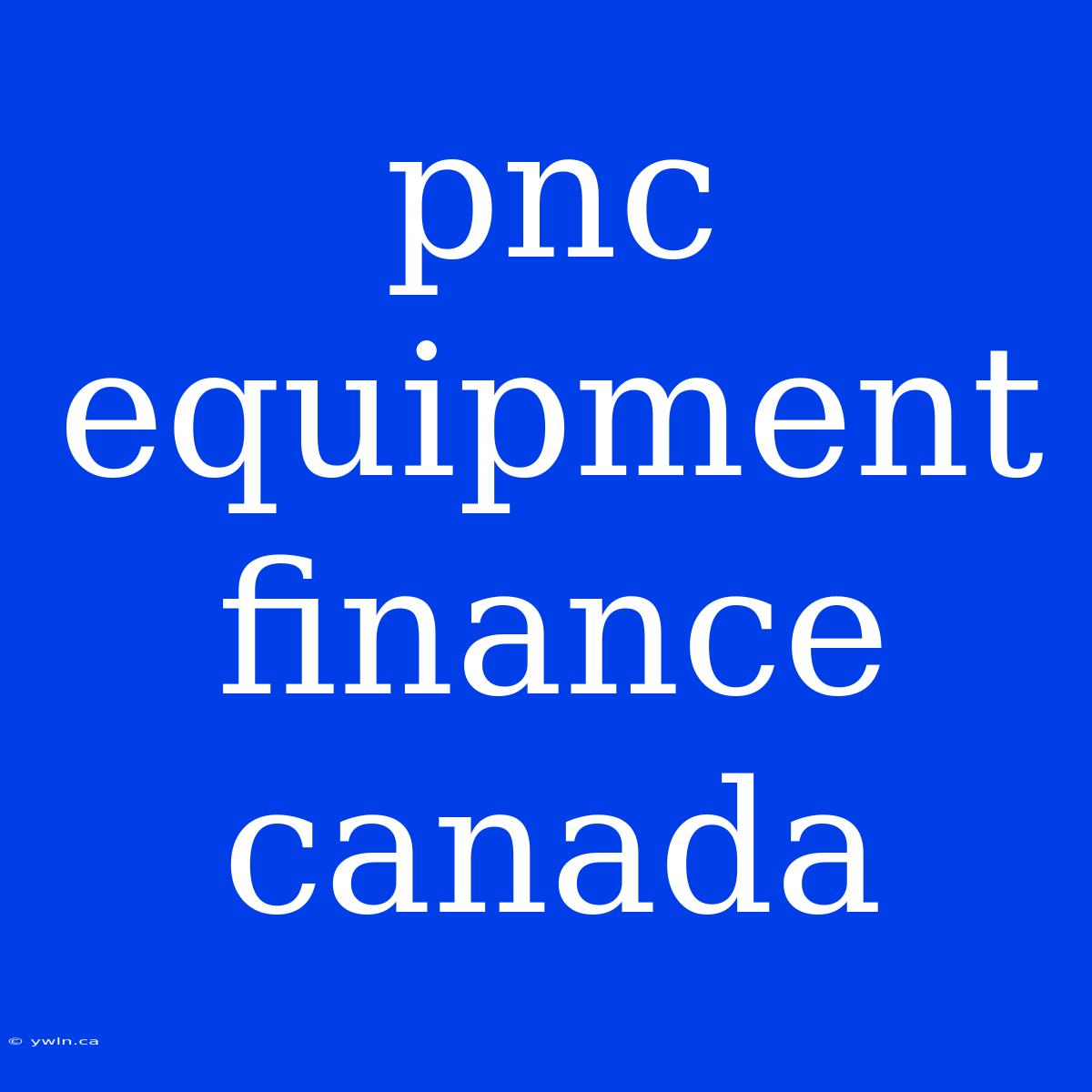 Pnc Equipment Finance Canada