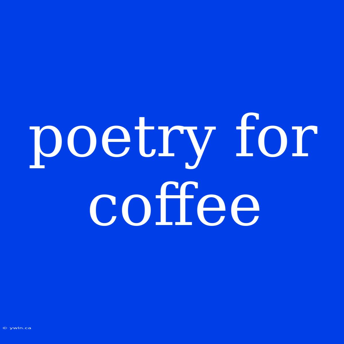 Poetry For Coffee