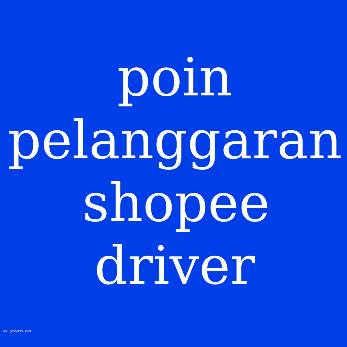 Poin Pelanggaran Shopee Driver