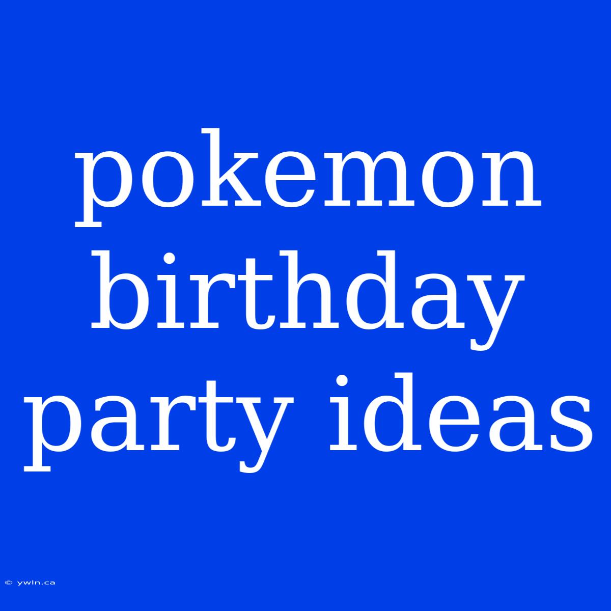 Pokemon Birthday Party Ideas