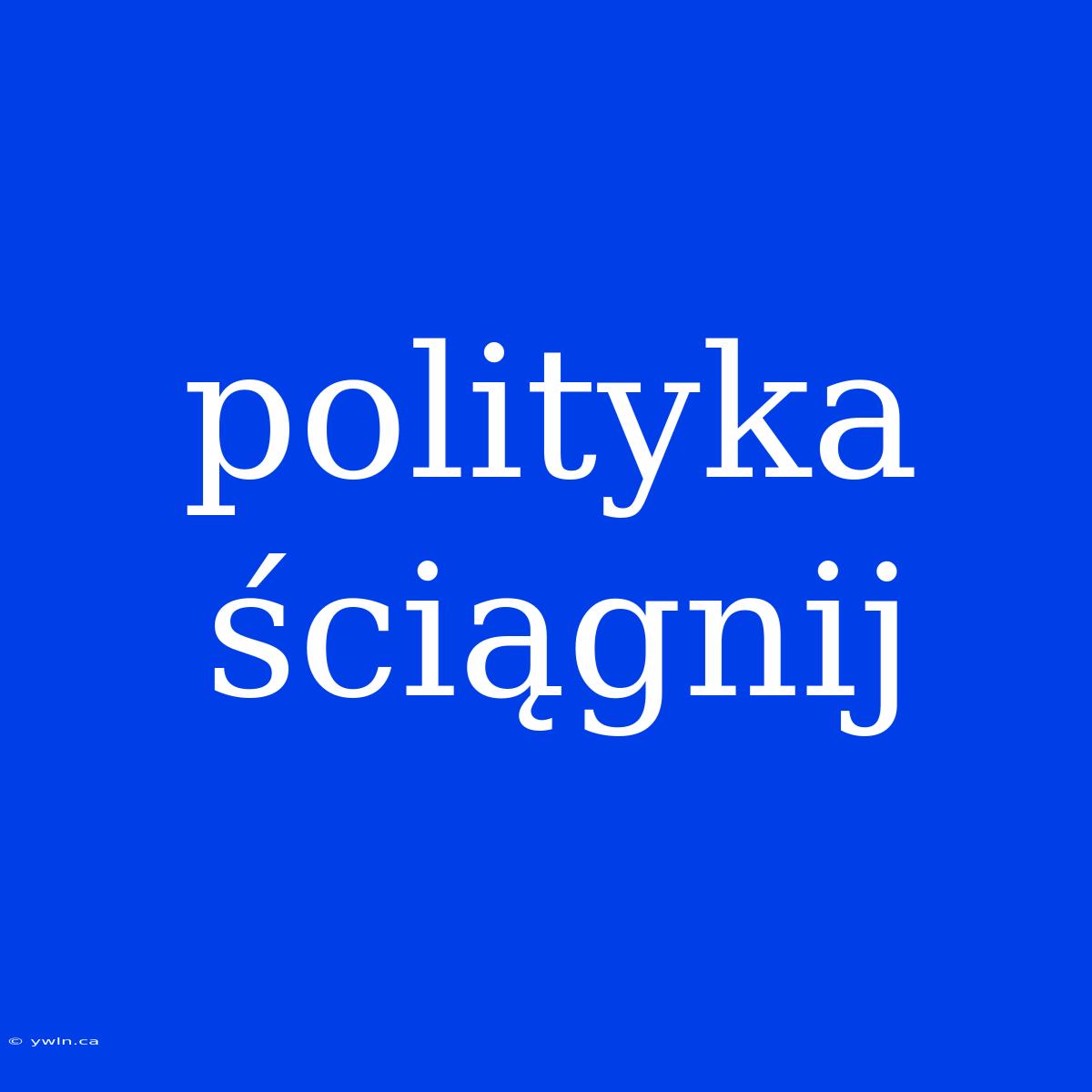 Polityka Ściągnij