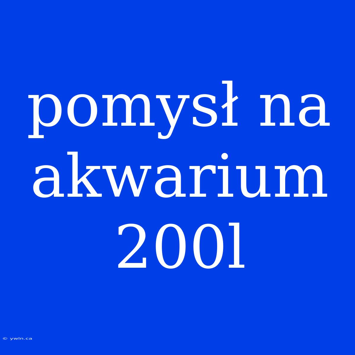 Pomysł Na Akwarium 200l