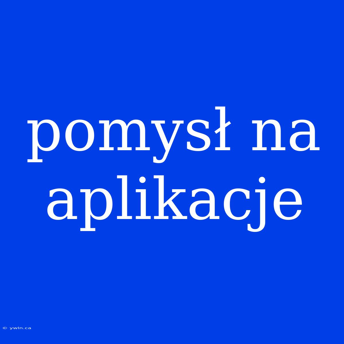 Pomysł Na Aplikacje