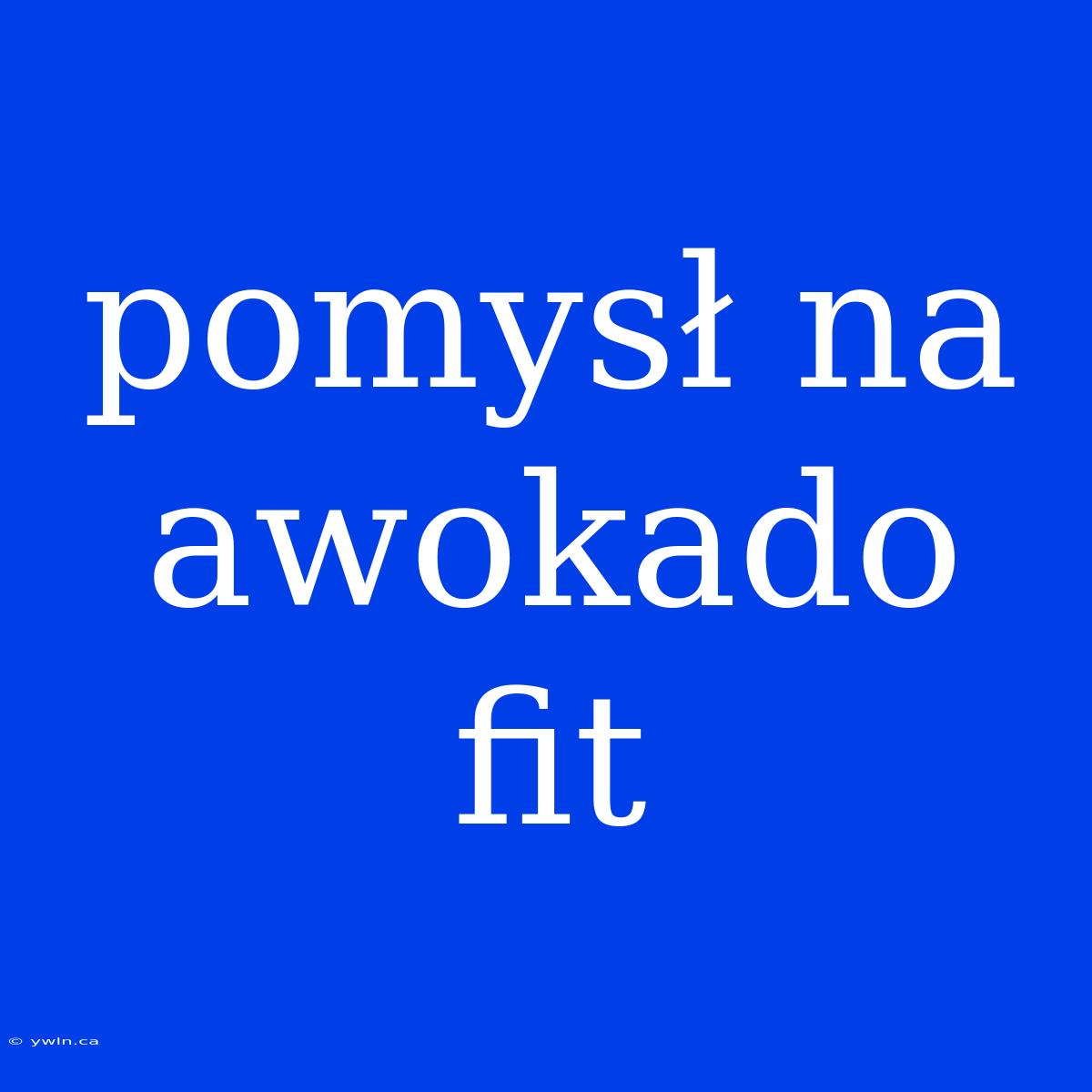 Pomysł Na Awokado Fit