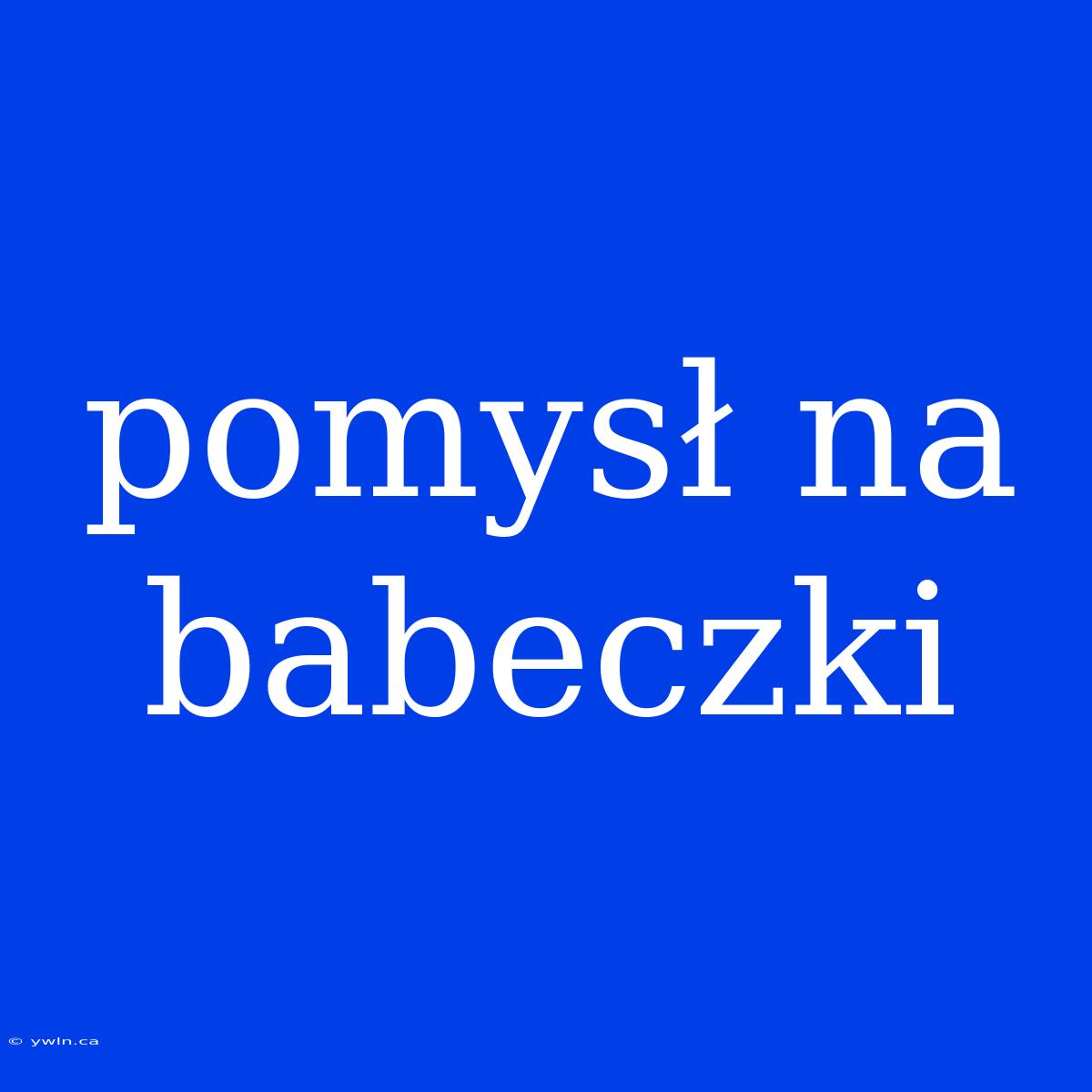 Pomysł Na Babeczki