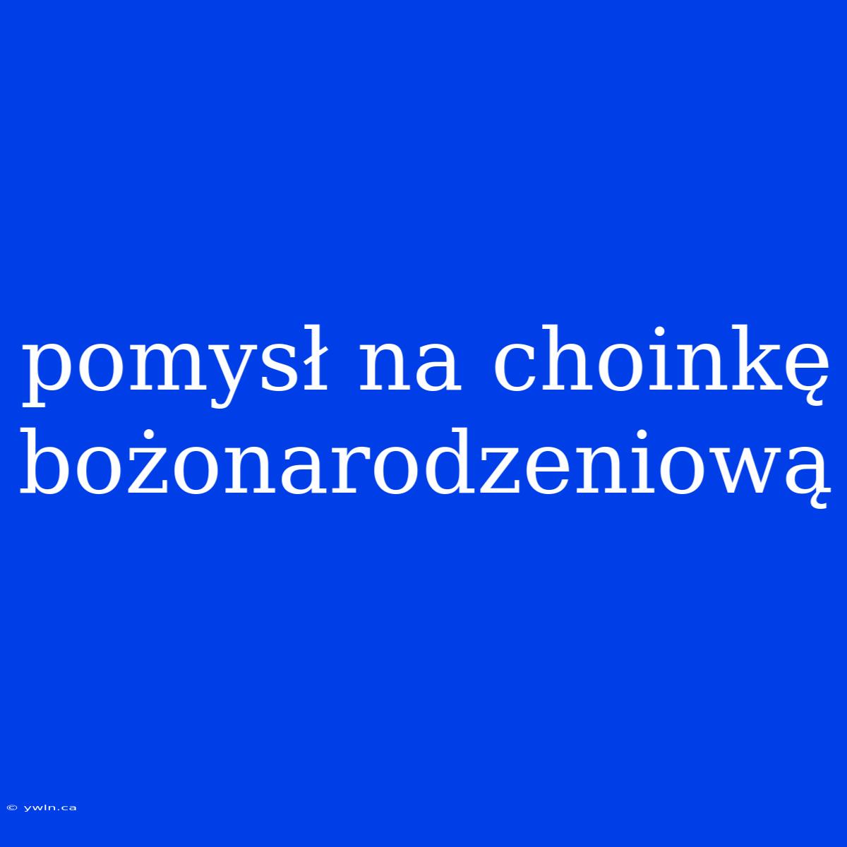 Pomysł Na Choinkę Bożonarodzeniową