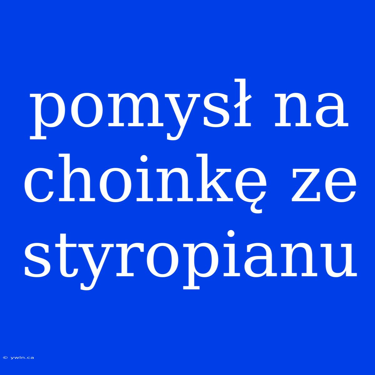 Pomysł Na Choinkę Ze Styropianu