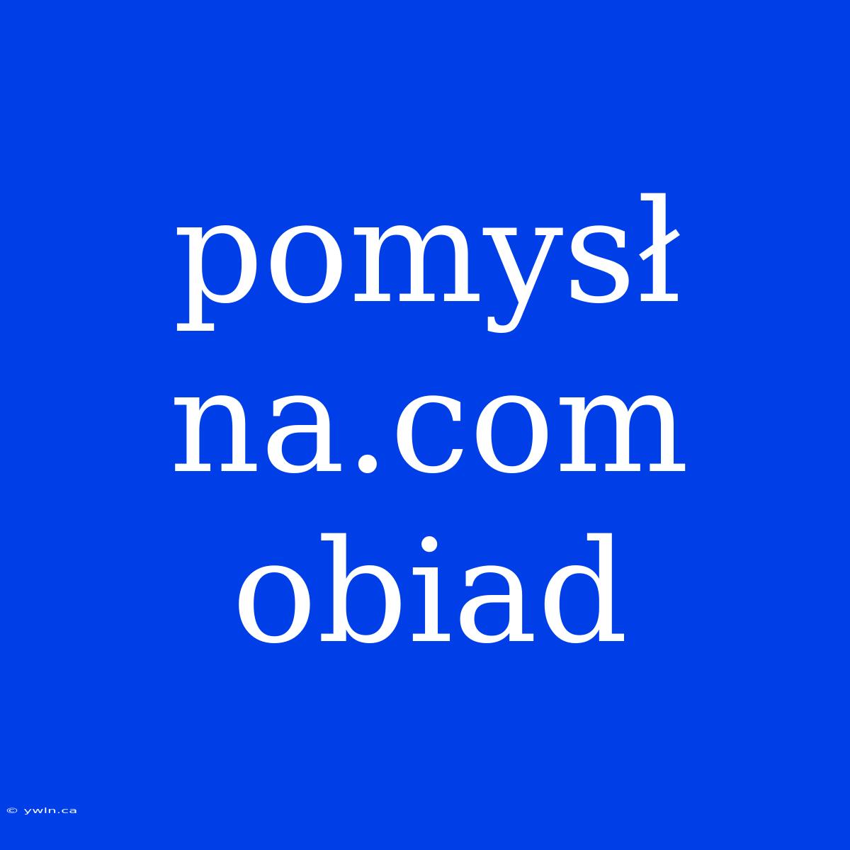 Pomysł Na.com Obiad