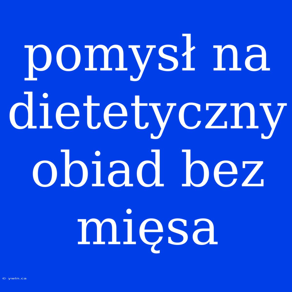 Pomysł Na Dietetyczny Obiad Bez Mięsa