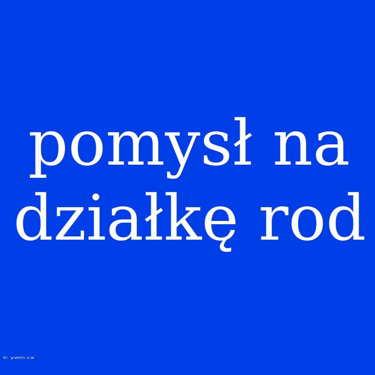 Pomysł Na Działkę Rod