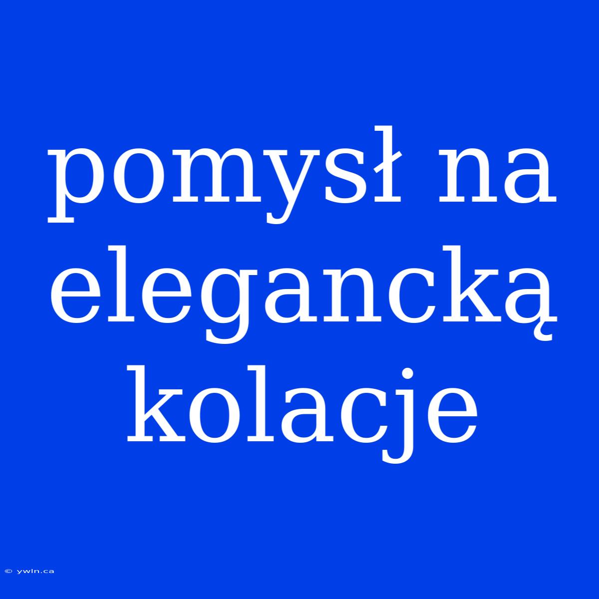 Pomysł Na Elegancką Kolacje