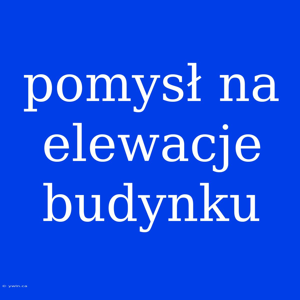 Pomysł Na Elewacje Budynku