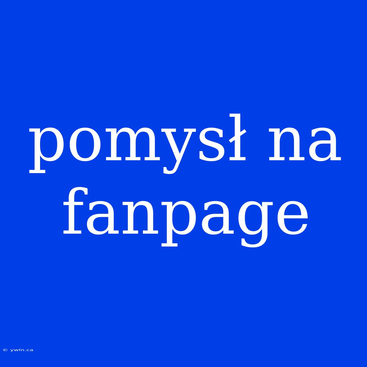 Pomysł Na Fanpage