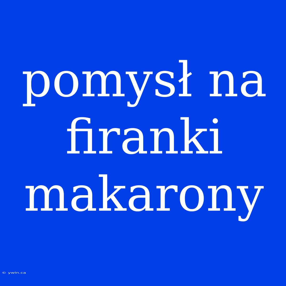 Pomysł Na Firanki Makarony