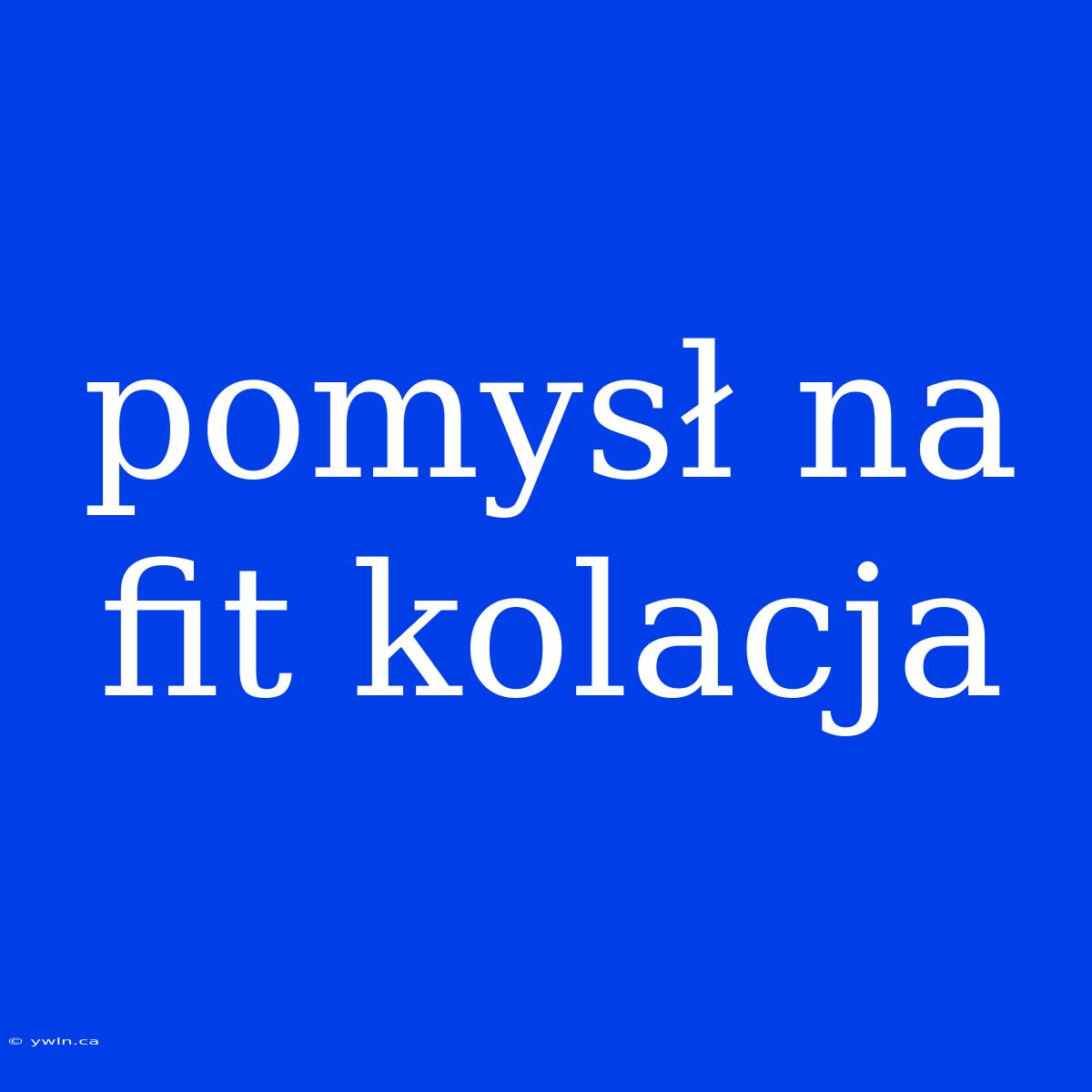 Pomysł Na Fit Kolacja